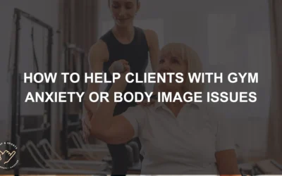 How to Help Clients with Gym Anxiety or Body Image Issues