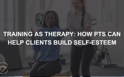 Training as Therapy: How PTs Can Help Clients Build Self-Esteem