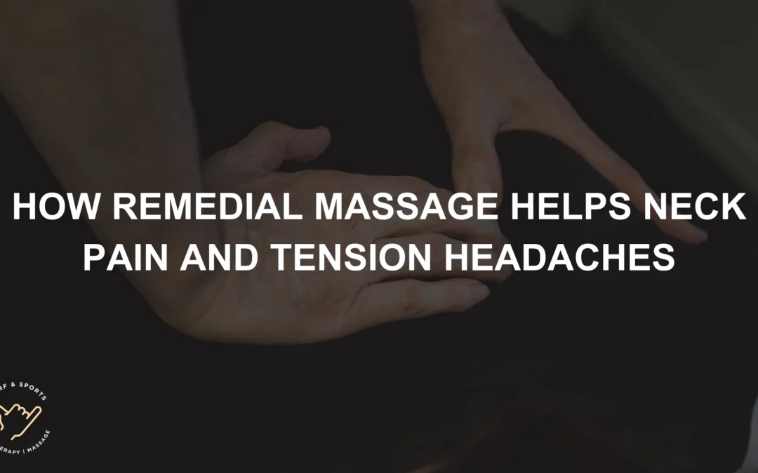 How Remedial Massage Helps Neck Pain and Tension Headaches