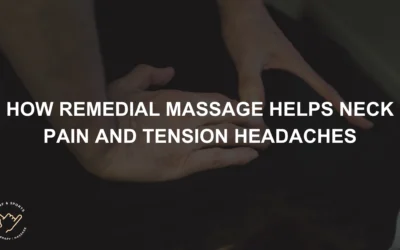 How Remedial Massage Helps Neck Pain and Tension Headaches