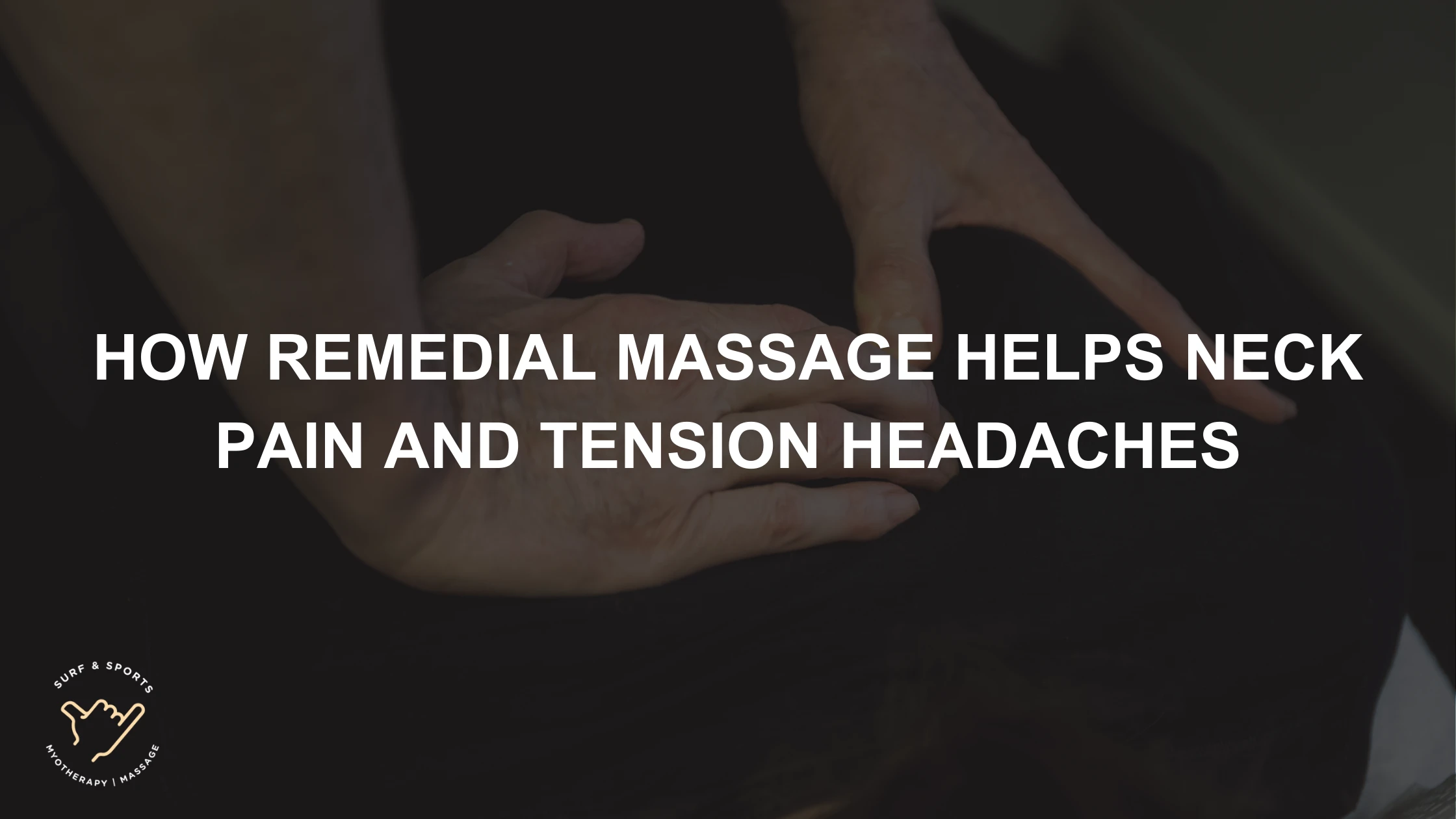 How Remedial Massage Helps Neck Pain and Tension Headaches