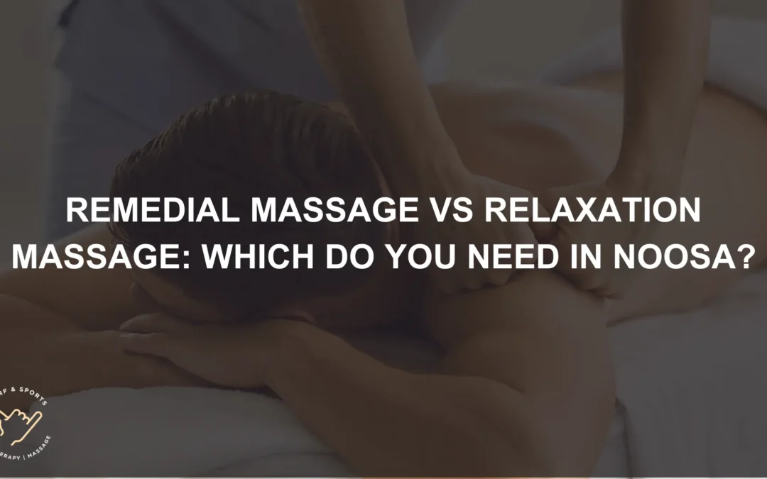 Remedial Massage vs Relaxation Massage: Which Do You Need in Noosa?