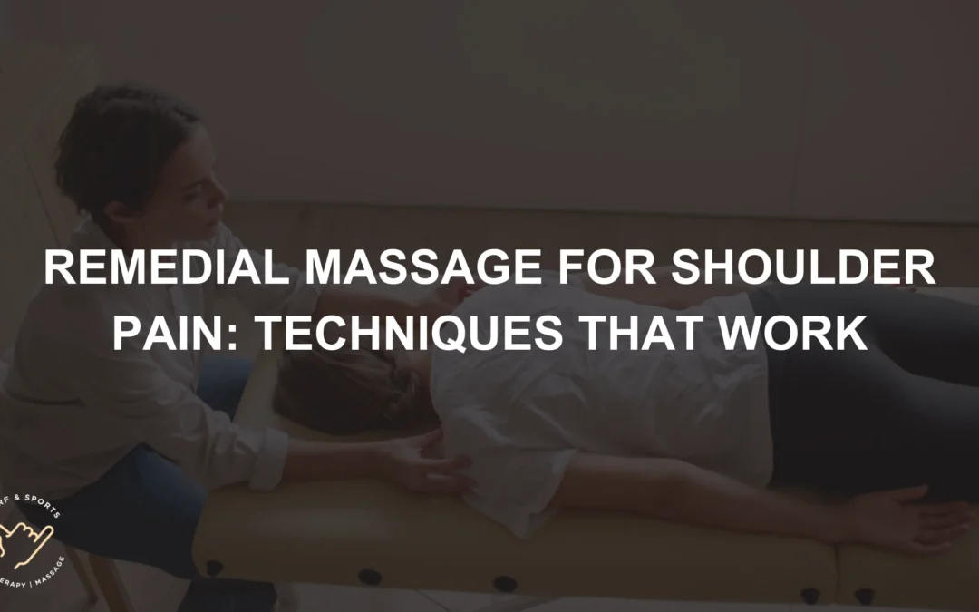 Remedial Massage for Shoulder Pain: Techniques That Work