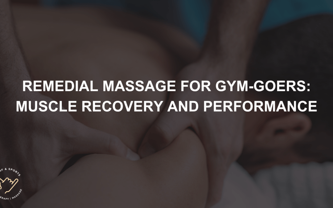Remedial Massage for Gym-Goers: Muscle Recovery and Performance