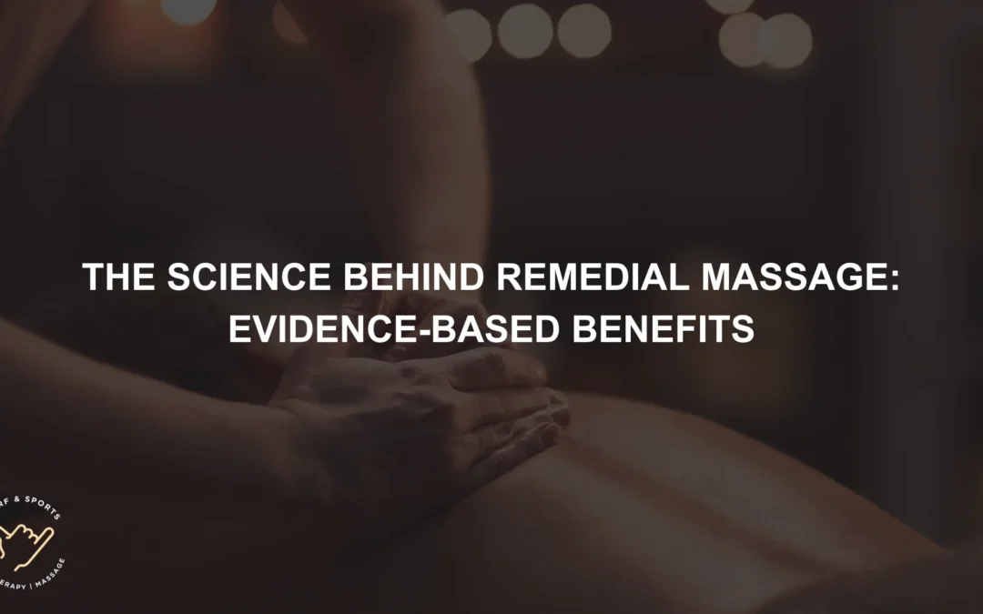 The Science Behind Remedial Massage Evidence-Based Benefits